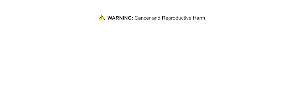 WARNING: Cancer and Reproductive Harm - www.P65Warnings.ca.gov